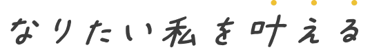 なりたい私を叶える